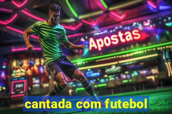 cantada com futebol